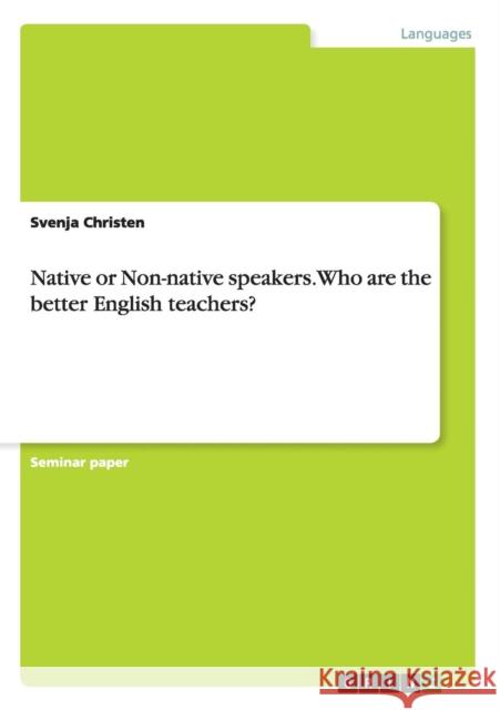 Native or Non-native speakers. Who are the better English teachers? Svenja Christen 9783640517602
