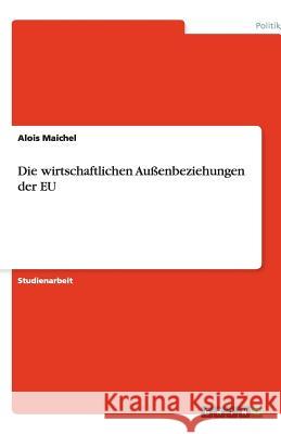 Die wirtschaftlichen Außenbeziehungen der EU Alois Maichel 9783640517831 Grin Verlag