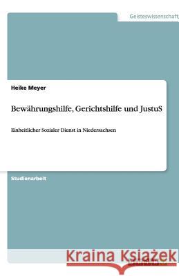 Bewährungshilfe, Gerichtshilfe und JustuS : Einheitlicher Sozialer Dienst in Niedersachsen Heike Meyer 9783640518739