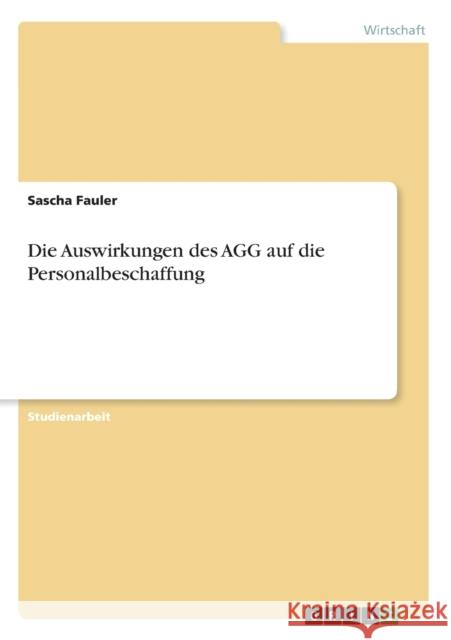 Die Auswirkungen des AGG auf die Personalbeschaffung Sascha Fauler 9783640521029 Grin Verlag
