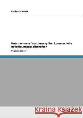 Unternehmensfinanzierung über kommerzielle Beteiligungsgesellschaften Benjamin Mayer 9783640521067 Grin Verlag