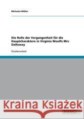 Die Rolle der Vergangenheit für die Hauptcharaktere in Virginia Woolfs Mrs Dalloway Müller, Michaela 9783640521470