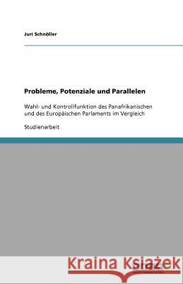 Probleme, Potenziale und Parallelen : Wahl- und Kontrollfunktion des Panafrikanischen und des Europäischen Parlaments im Vergleich Juri Sch 9783640521678 Grin Verlag