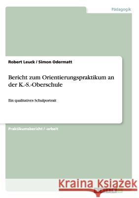 Bericht zum Orientierungspraktikum an der K.-S.-Oberschule: Ein qualitatives Schulportrait Leuck, Robert 9783640521920 Grin Verlag