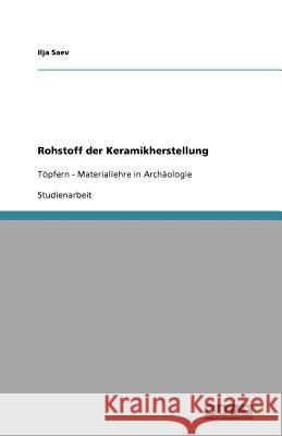 Rohstoff der Keramikherstellung : Toepfern - Materiallehre in Archaologie Ilja Saev 9783640521937 Grin Verlag