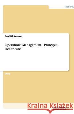 Operations Management - Principle Healthcare Paul Dickenson   9783640522248 GRIN Verlag oHG