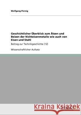 Geschichtlicher Überblick zum Ätzen und Beizen der Nichteisenmetalle wie auch von Eisen und Stahl: Beitrag zur Technikgeschichte (12) Piersig, Wolfgang 9783640522415 Grin Verlag