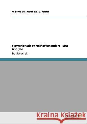 Slowenien als Wirtschaftsstandort - Eine Analyse M. Lerotic S. Mattheus V. Martin 9783640522620 Grin Verlag