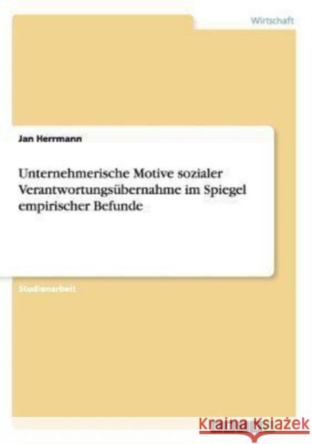 Unternehmerische Motive sozialer Verantwortungsübernahme im Spiegel empirischer Befunde Herrmann, Jan 9783640522897 Grin Verlag