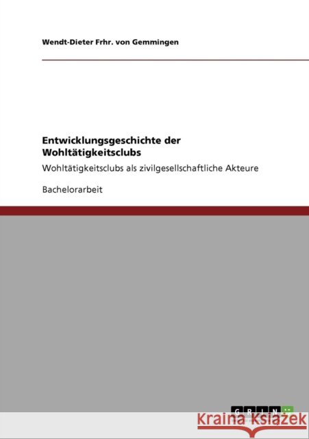 Entwicklungsgeschichte der Wohltätigkeitsclubs: Wohltätigkeitsclubs als zivilgesellschaftliche Akteure Frhr Von Gemmingen, Wendt-Dieter 9783640523917 Grin Verlag