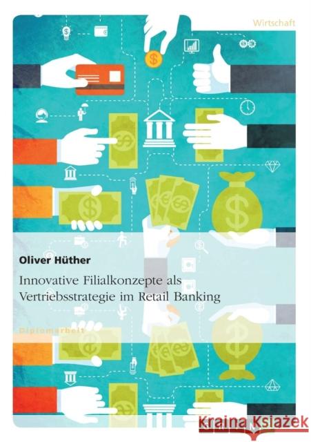 Innovative Filialkonzepte als Vertriebsstrategie im Retail Banking Oliver H 9783640523931 Grin Verlag