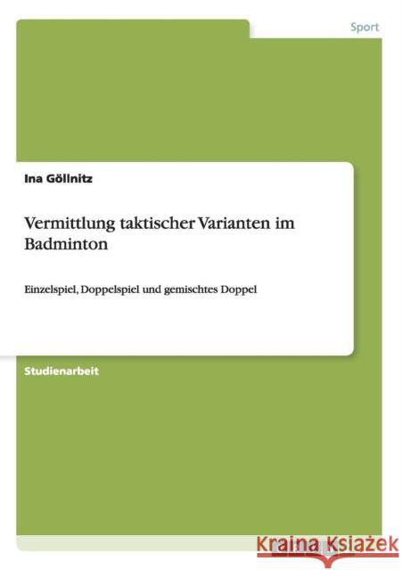 Vermittlung taktischer Varianten im Badminton: Einzelspiel, Doppelspiel und gemischtes Doppel Göllnitz, Ina 9783640524099 Grin Verlag
