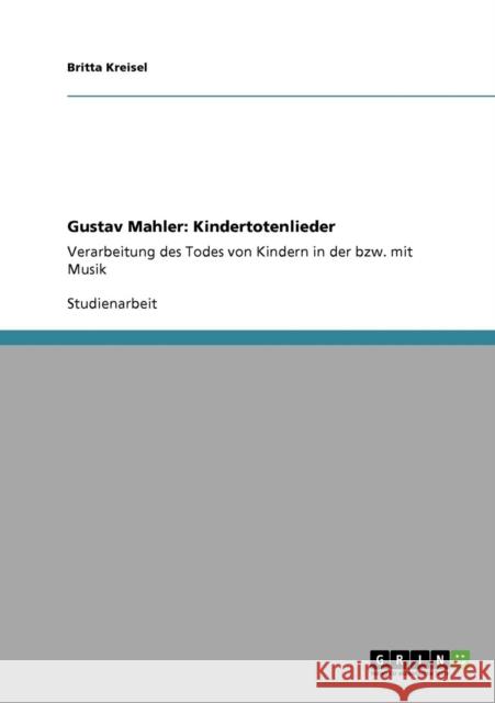 Gustav Mahler: Kindertotenlieder: Verarbeitung des Todes von Kindern in der bzw. mit Musik Kreisel, Britta 9783640524402