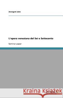 L'opera veneziana del Sei e Settecento Annegret Jahn 9783640524433 Grin Verlag