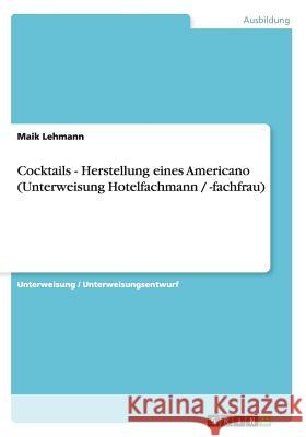 Cocktails - Herstellung eines Americano (Unterweisung Hotelfachmann / -fachfrau) Maik Lehmann 9783640524464 Grin Verlag