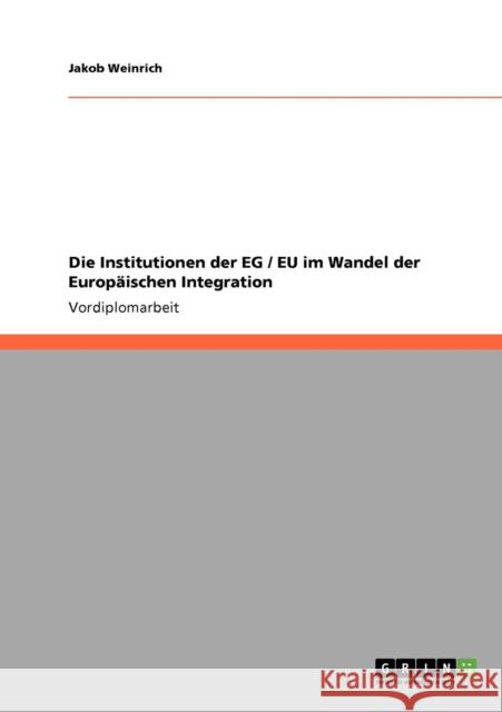 Die Institutionen der EG / EU im Wandel der Europäischen Integration Weinrich, Jakob 9783640526765