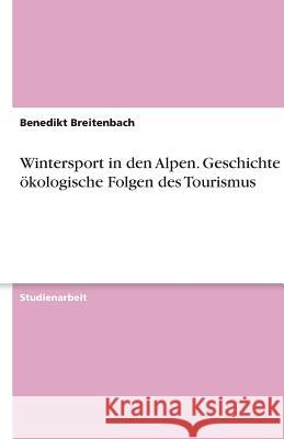 Wintersport in den Alpen. Geschichte und ökologische Folgen des Tourismus Benedikt Breitenbach 9783640528189 Grin Verlag