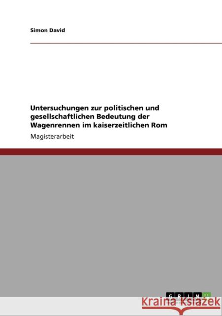 Untersuchungen zur politischen und gesellschaftlichen Bedeutung der Wagenrennen im kaiserzeitlichen Rom Simon David 9783640528677 Grin Verlag