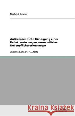 Außerordentliche Kündigung einer Redakteurin wegen vermeintlicher Nebenpflichtverletzungen Siegfried Schwab 9783640529681 Grin Verlag