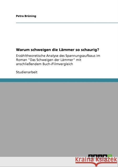 Warum schweigen die Lämmer so schaurig?: Erzähltheoretische Analyse des Spannungsaufbaus im Roman Das Schweigen der Lämmer mit anschließendem Buch-/Fi Brüning, Petra 9783640531073 Grin Verlag
