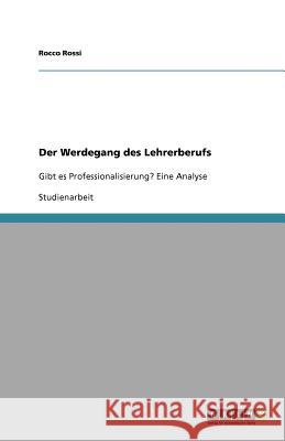 Der Werdegang des Lehrerberufs : Gibt es Professionalisierung? Eine Analyse Rocco Rossi 9783640531806