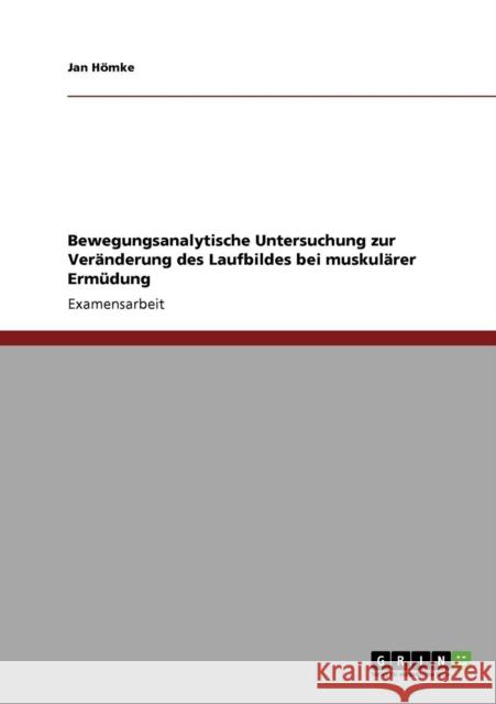 Bewegungsanalytische Untersuchung zur Veränderung des Laufbildes bei muskulärer Ermüdung Hömke, Jan 9783640533169 Grin Verlag