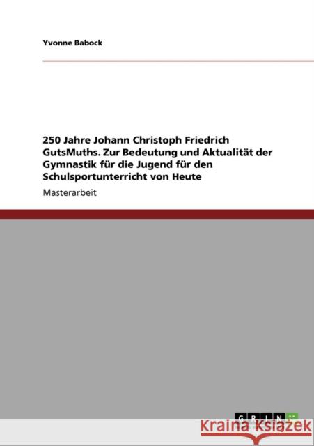 250 Jahre Johann Christoph Friedrich GutsMuths. Zur Bedeutung und Aktualität der Gymnastik für die Jugend für den Schulsportunterricht von Heute Babock, Yvonne 9783640533251 GRIN Verlag