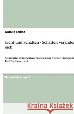 Licht und Schatten - Schatten verandern sich : Schriftliche Unterrichtsvorbereitung zur Zweiten Staatsprufung im Fach Sachunterricht Natalie Fedine 9783640533848 Grin Verlag