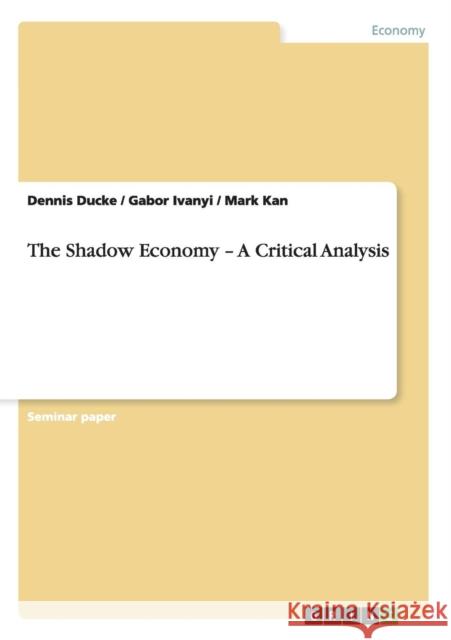 The Shadow Economy - A Critical Analysis Dennis Ducke Gabor Ivanyi Mark Kan 9783640533855