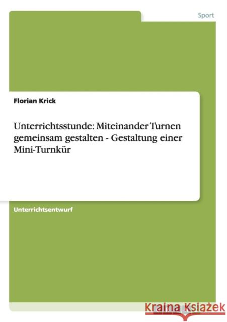 Unterrichtsstunde: Miteinander Turnen gemeinsam gestalten - Gestaltung einer Mini-Turnkür Krick, Florian 9783640535545 Grin Verlag