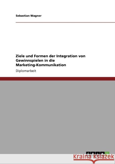 Ziele und Formen der Integration von Gewinnspielen in die Marketing-Kommunikation Sebastian Wagner 9783640536214 Grin Verlag