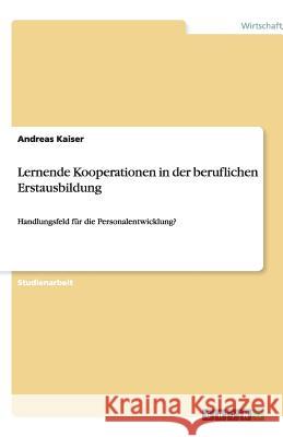 Lernende Kooperationen in der beruflichen Erstausbildung : Handlungsfeld für die Personalentwicklung? Andreas Kaiser 9783640536276 Grin Verlag