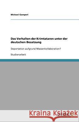 Das Verhalten der Krimtataren unter der deutschen Besatzung : Deportation aufgrund Massenkollaboration? Michael Gamperl 9783640537112 Grin Verlag