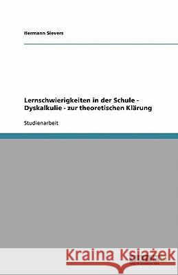 Lernschwierigkeiten in der Schule - Dyskalkulie - zur theoretischen Klärung Sievers, Hermann 9783640537730 Grin Verlag