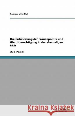 Die Entwicklung der Frauenpolitik und Gleichberechtigung in der ehemaligen DDR Andreas Lilienthal 9783640537891 Grin Verlag