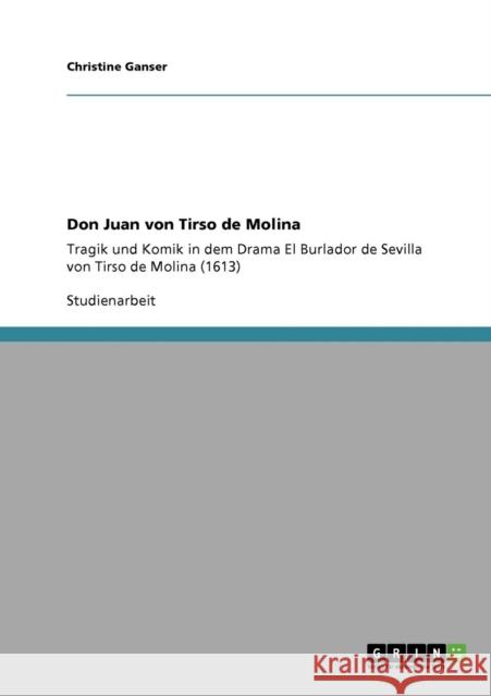 Don Juan von Tirso de Molina: Tragik und Komik in dem Drama El Burlador de Sevilla von Tirso de Molina (1613) Ganser, Christine 9783640538270
