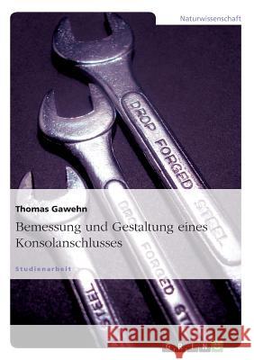 Bemessung und Gestaltung eines Konsolanschlusses Gawehn, Thomas   9783640538416 GRIN Verlag