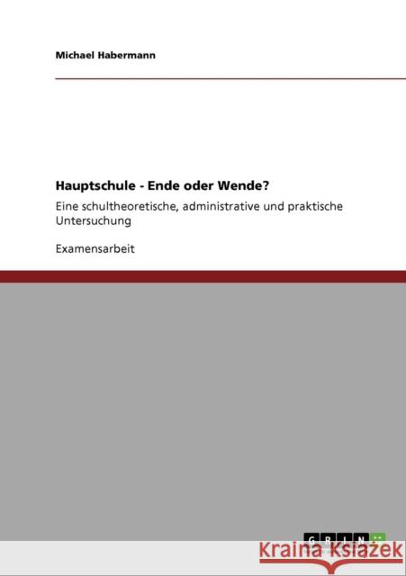 Hauptschule - Ende oder Wende?: Eine schultheoretische, administrative und praktische Untersuchung Habermann, Michael 9783640539734 Grin Verlag