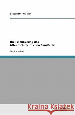 Die Finanzierung des öffentlich-rechtlichen Rundfunks Benedikt Breitenbach 9783640540105 Grin Verlag