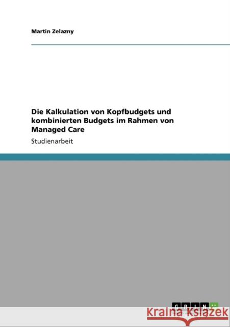 Die Kalkulation von Kopfbudgets und kombinierten Budgets im Rahmen von Managed Care Martin Zelazny 9783640540341 Grin Verlag