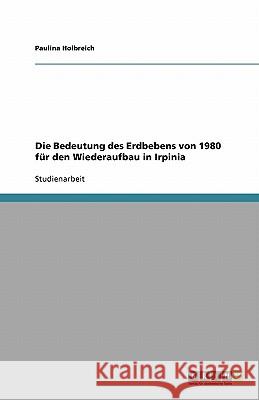 Die Bedeutung des Erdbebens von 1980 für den Wiederaufbau in Irpinia Paulina Holbreich 9783640541409 Grin Verlag