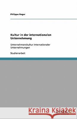 Kultur in der internationalen Unternehmung : Unternehmenskultur internationaler Unternehmungen Philippe Roger 9783640542581