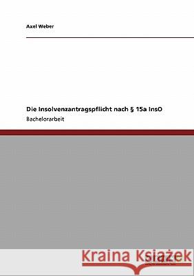 Die Insolvenzantragspflicht nach § 15a InsO Weber, Axel 9783640544448 Grin Verlag