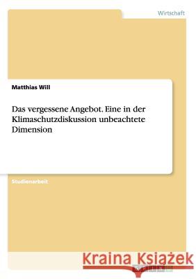 Das vergessene Angebot. Eine in der Klimaschutzdiskussion unbeachtete Dimension Matthias Will 9783640545216 Grin Verlag