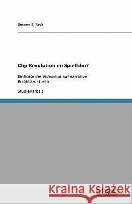 Clip Revolution im Spielfilm? : Einflüsse des Videoclips auf narrative Erzählstrukturen Susann S. Reck 9783640545384