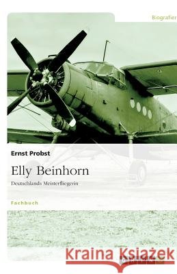 Elly Beinhorn : Deutschlands Meisterfliegerin Ernst Probst 9783640545391 Grin Verlag