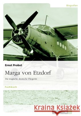 Marga von Etzdorf : Die tragische deutsche Fliegerin Ernst Probst 9783640545414 Grin Verlag