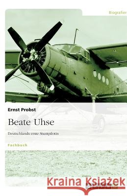 Beate Uhse - Deutschlands erste Stuntpilotin Ernst Probst 9783640545445 Grin Verlag