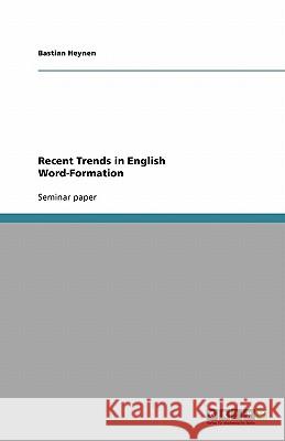 Recent Trends in English Word-Formation Bastian Heynen 9783640546046 Grin Verlag