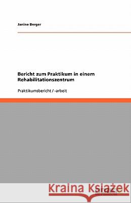 Bericht zum Praktikum in einem Rehabilitationszentrum Berger, Janine   9783640546107 GRIN Verlag